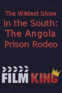 Дичайшее шоу на Юге: Тюремное родео в Анголе/Wildest Show in the South: The Angola Prison Rodeo, The (1999)