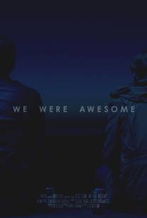 Мы были потрясающими/We Were Awesome (2013)